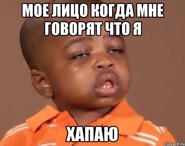 Мое Лицо когда мне говорят что я ХАПАЮ, Мем  Какой пацан (негритенок)