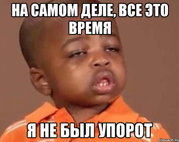 На самом деле, все это время Я не был упорот, Мем  Какой пацан (негритенок)
