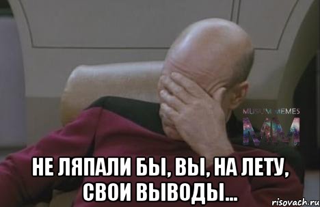  Не ляпали бы, вы, на лету, свои выводы...