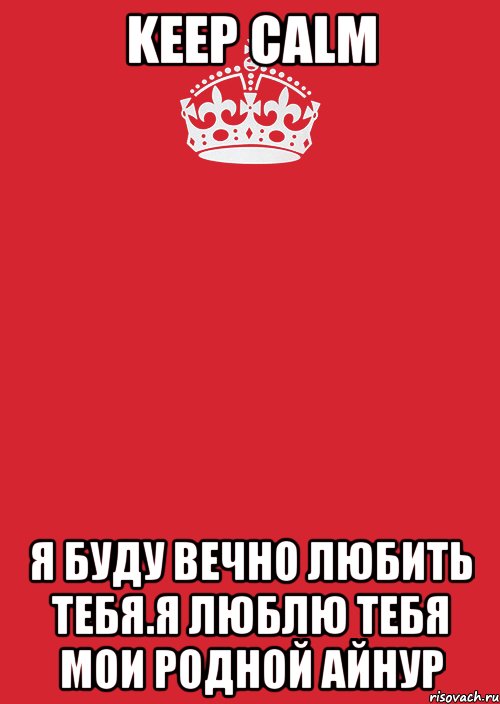 Keep calm Я буду вечно Любить тебя.Я люблю тебя мои родной Айнур, Комикс Keep Calm 3