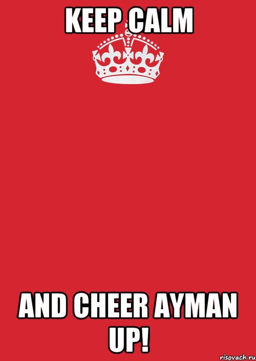 Keep calm And cheer Ayman up!