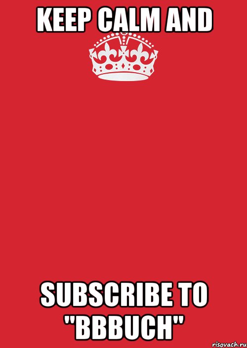 KEEP CALM AND SUBSCRIBE TO "BBBUCH", Комикс Keep Calm 3