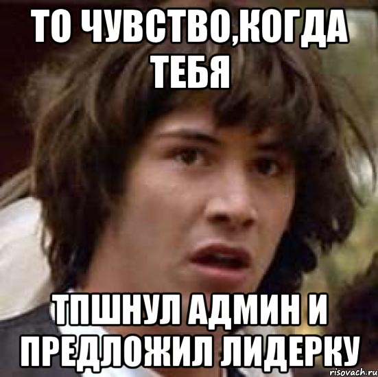 То чувство,когда тебя ТПшнул админ и предложил лидерку, Мем А что если (Киану Ривз)