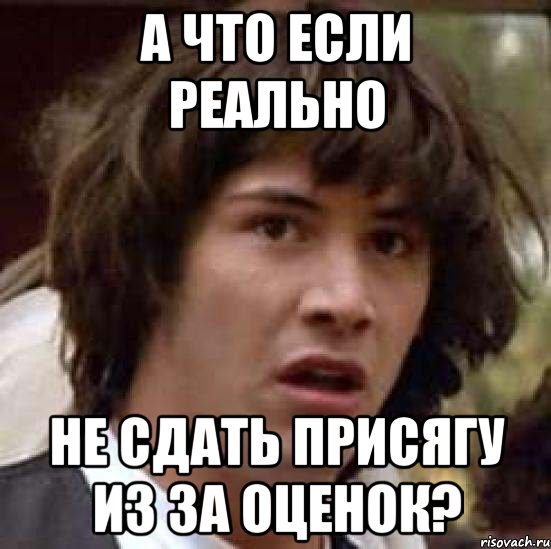 А что если реально Не сдать присягу из за оценок?, Мем А что если (Киану Ривз)