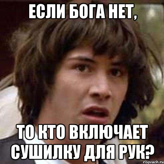 Если Бога нет, То кто включает сушилку для рук?, Мем А что если (Киану Ривз)