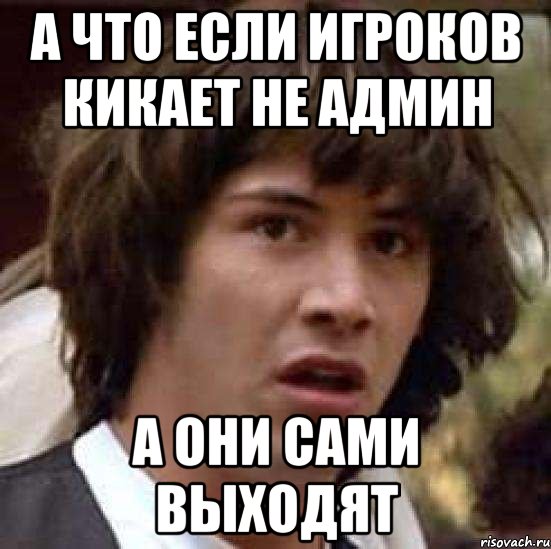 А что если игроков кикает не админ А они сами выходят, Мем А что если (Киану Ривз)