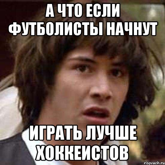 А что если футболисты начнут Играть лучше хоккеистов, Мем А что если (Киану Ривз)