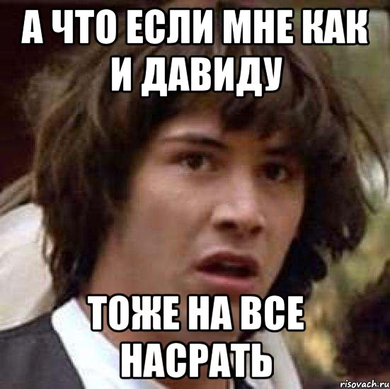 А что если мне как и Давиду Тоже на все насрать, Мем А что если (Киану Ривз)