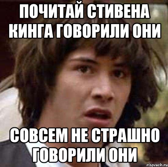 Почитай Стивена Кинга говорили они Совсем не страшно говорили они, Мем А что если (Киану Ривз)