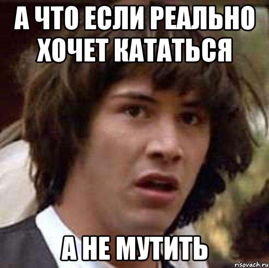 а что если реально хочет кататься а не мутить, Мем А что если (Киану Ривз)