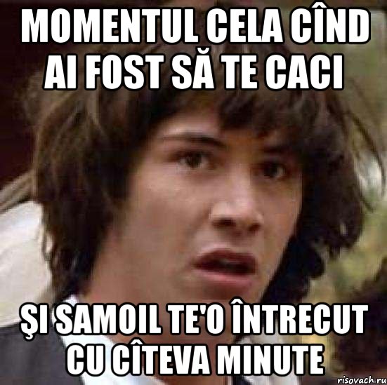 momentul cela cînd ai fost să te caci şi samoil te'o întrecut cu cîteva minute, Мем А что если (Киану Ривз)