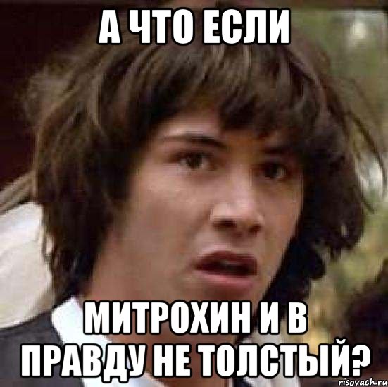 а что если Митрохин и в правду не толстый?, Мем А что если (Киану Ривз)