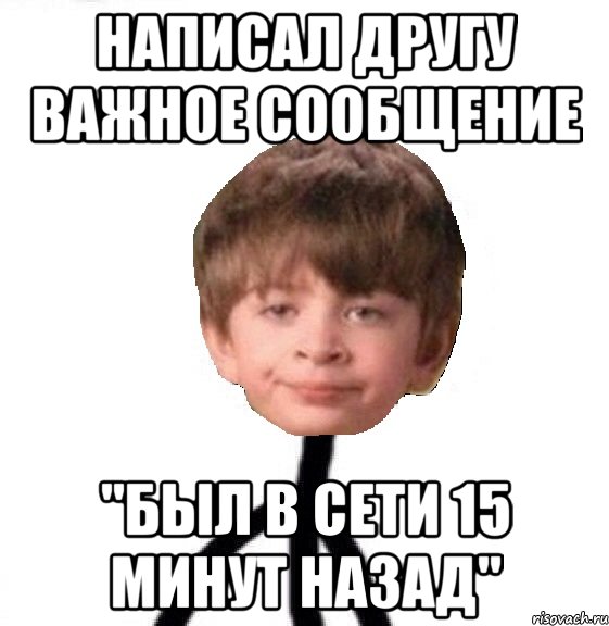 Написал другу важное сообщение "Был в сети 15 минут назад", Мем Кислолицый0