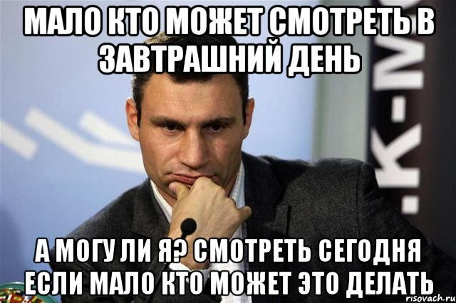 мало кто может смотреть в завтрашний день а могу ли я? смотреть сегодня если мало кто может это делать