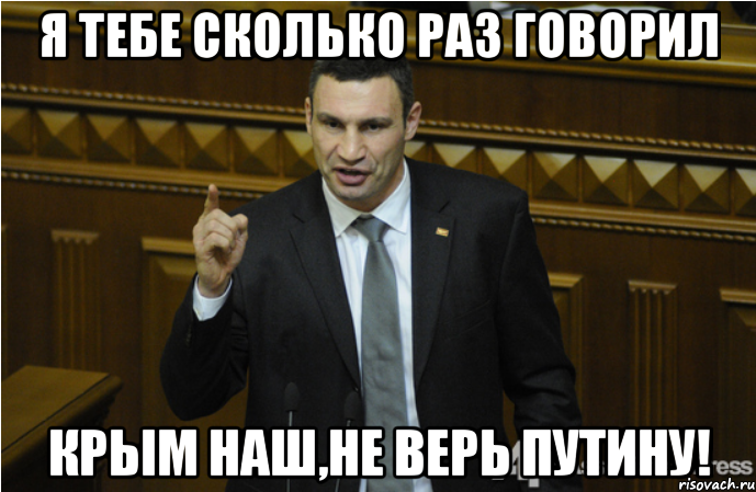 Я ТЕБЕ СКОЛЬКО РАЗ ГОВОРИЛ КРЫМ НАШ,НЕ ВЕРЬ ПУТИНУ!, Мем кличко философ