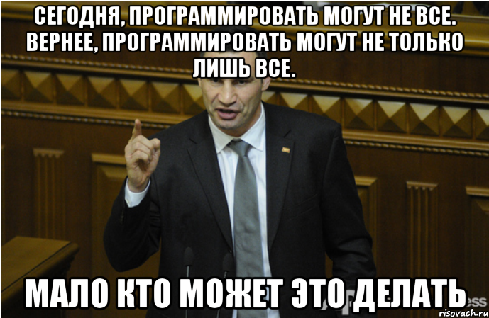 Сегодня, программировать могут не все. Вернее, программировать могут не только лишь все. Мало кто может это делать, Мем кличко философ