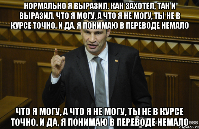 нормально я выразил. как захотел, так и выразил. что я могу, а что я не могу, ты не в курсе точно. и да, я понимаю в переводе немало что я могу, а что я не могу, ты не в курсе точно. и да, я понимаю в переводе немало, Мем кличко философ