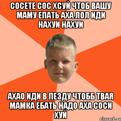 сосете сос хсуй чтоб вашу маму епать аха лол иди нахуи нахуи ахао иди в пезду чтобб твая мамка ебать надо аха соси хуй