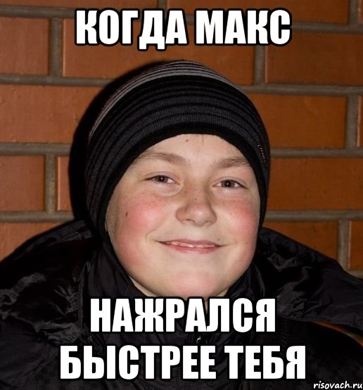 Когда Макс нажрался быстрее тебя