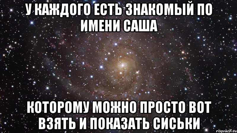 У каждого есть знакомый по имени Саша которому можно просто вот взять и показать сиськи, Мем  Космос (офигенно)