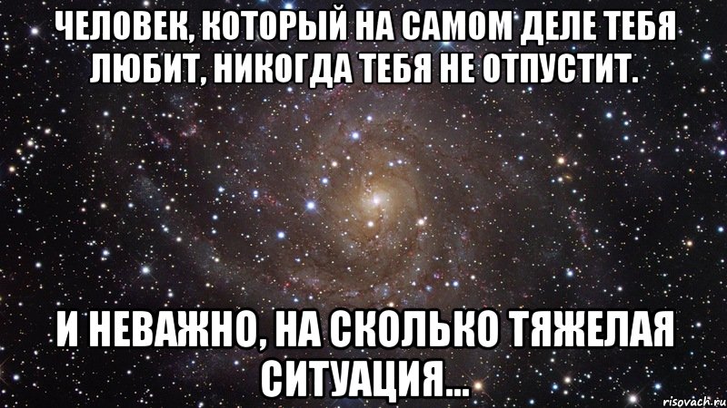 человек, который на самом деле тебя любит, никогда тебя не отпустит. и неважно, на сколько тяжелая ситуация..., Мем  Космос (офигенно)