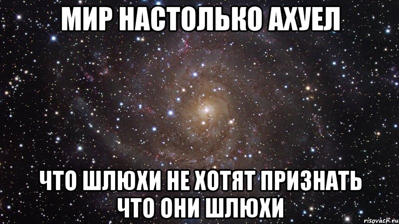 Мир настолько ахуел что шлюхи не хотят признать что они шлюхи, Мем  Космос (офигенно)