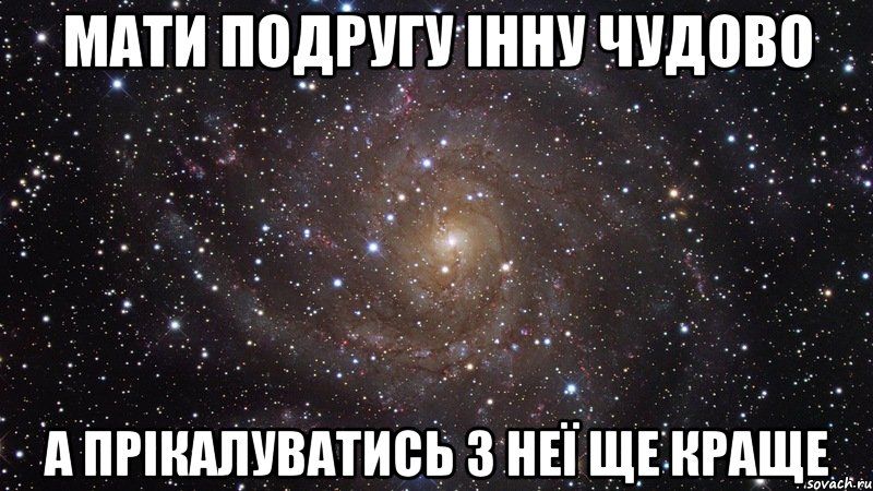 мати подругу Інну чудово а прікалуватись з неї ще краще, Мем  Космос (офигенно)