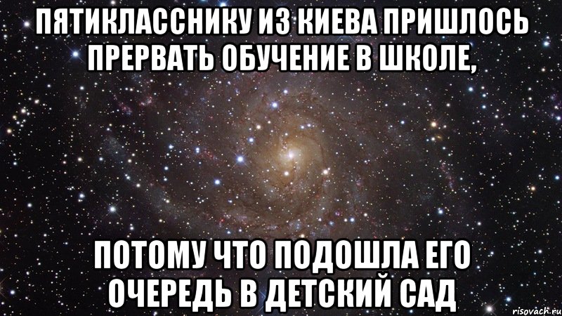 Пятикласснику из Киева пришлось прервать обучение в школе, потому что подошла его очередь в детский сад, Мем  Космос (офигенно)