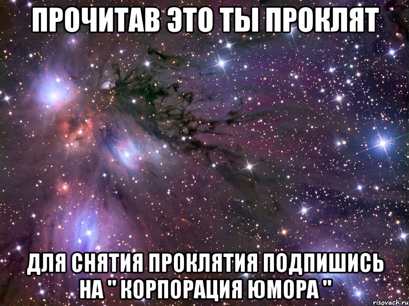 Прочитав это ты проклят Для снятия проклятия подпишись на " Корпорация Юмора ", Мем Космос