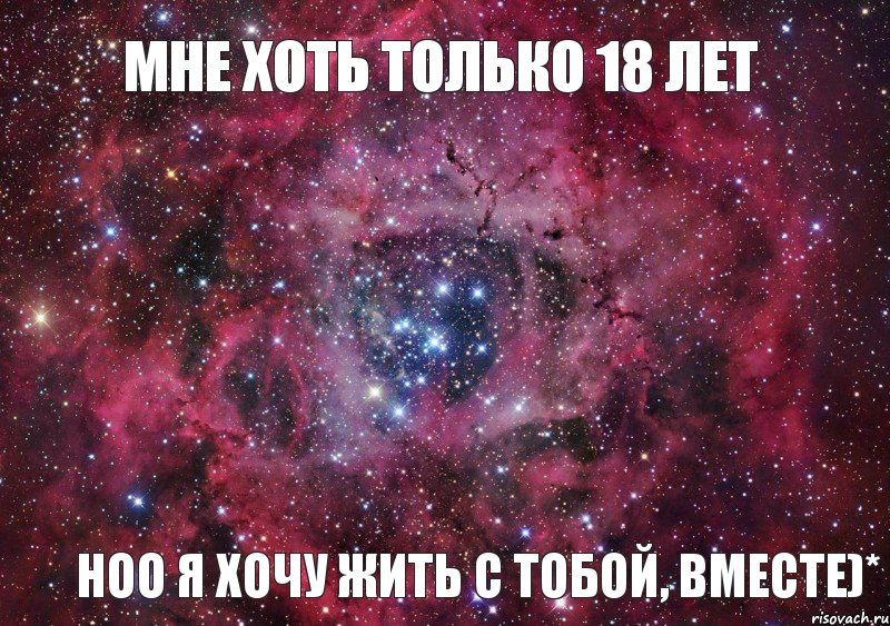 мне хоть только 18 лет ноо я хочу жить с тобой, вместе)*, Мем Ты просто космос