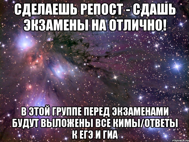 Сделаешь репост - сдашь экзамены на отлично! в этой группе перед экзаменами будут выложены все КИМы/Ответы к ЕГЭ и ГИА, Мем Космос