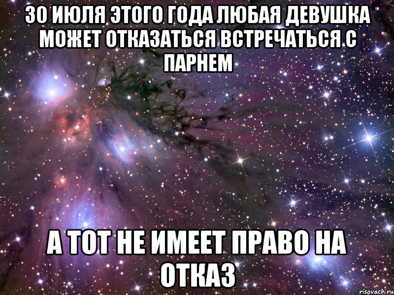 30 июля этого года любая девушка может отказаться встречаться с парнем А тот не имеет право на отказ, Мем Космос