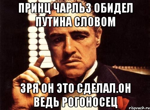 Принц чарльз обидел путина словом Зря он это сделал.он ведь рогоносец, Мем крестный отец