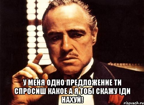  у меня одно предложение ти спросиш какое а я тобі скажу ІДИ НАХУЙ!, Мем крестный отец