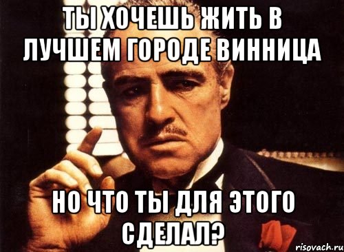 Ты хочешь жить в лучшем городе Винница Но что ты для этого сделал?, Мем крестный отец