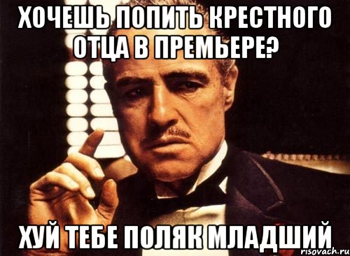 Хочешь попить крестного отца в премьере? Хуй тебе Поляк младший, Мем крестный отец