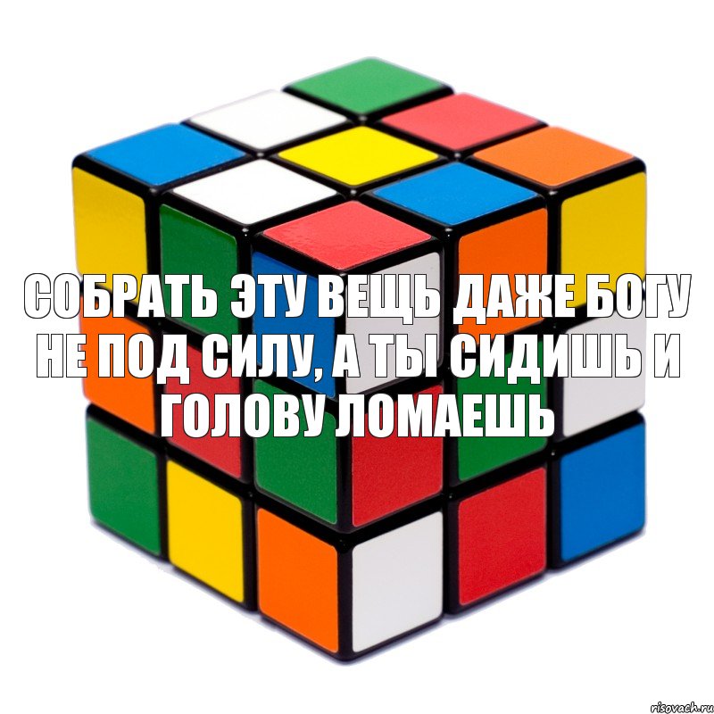 собрать эту вещь даже богу не под силу, а ты сидишь и голову ломаешь, Мем Кубик рубик