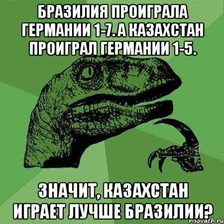 Бразилия проиграла Германии 1-7. А Казахстан проиграл Германии 1-5. Значит, Казахстан играет лучше Бразилии?