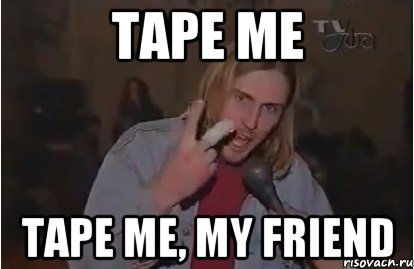 TAPE ME TAPE ME, MY FRIEND, Мем Курт Кобейн