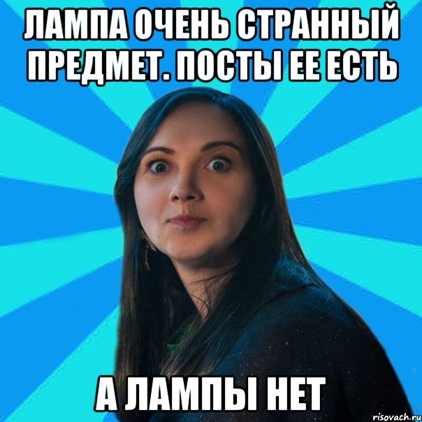 ЛАМПА ОЧЕНЬ СТРАННЫЙ ПРЕДМЕТ. ПОСТЫ ЕЕ ЕСТЬ А ЛАМПЫ НЕТ, Мем Лампа