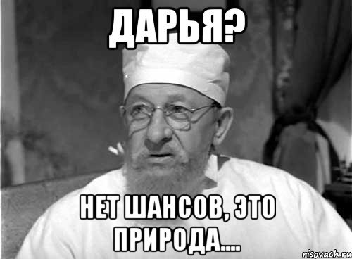 Дарья? Нет шансов, это природа...., Мем Профессор Преображенский