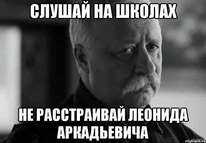 Слушай на школах Не расстраивай Леонида Аркадьевича, Мем Не расстраивай Леонида Аркадьевича