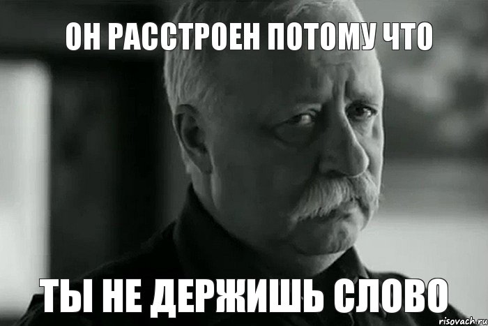 он расстроен потому что ты не держишь слово, Мем Не расстраивай Леонида Аркадьевича