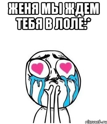 Женя мы ждем тебя в лоле:* , Мем Влюбленный