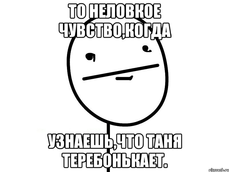 то неловкое чувство,когда узнаешь,что Таня теребонькает., Мем Покерфэйс