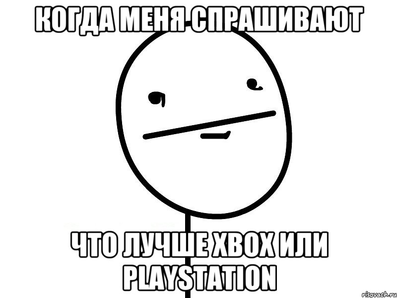 когда меня спрашивают что лучше Xbox или Playstation, Мем Покерфэйс
