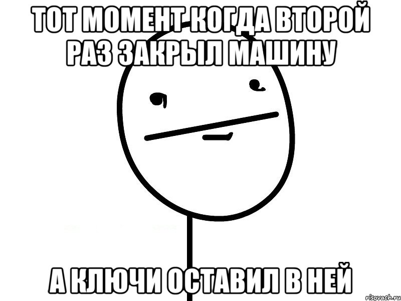 Тот момент когда второй раз закрыл машину а ключи оставил в ней, Мем Покерфэйс