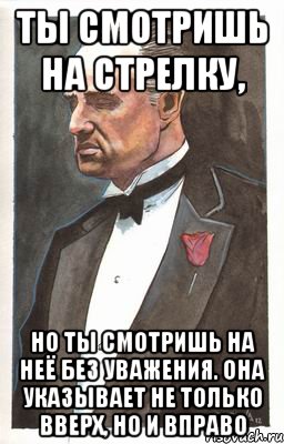 Ты смотришь на стрелку, но ты смотришь на неё без уважения. Она указывает не только вверх, но и вправо, Мем Мафиози