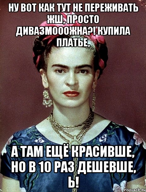 Ну вот как тут не переживать жш, просто дивазмооожна?! Купила платье, а там ещё красивше, но в 10 раз дешевше, Ь!