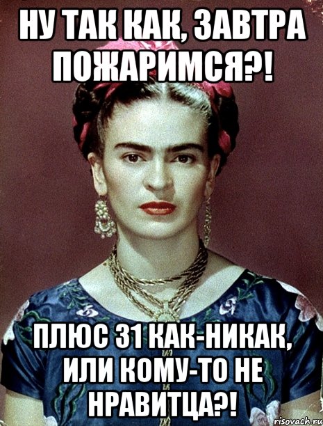 Ну так как, завтра пожаримся?! Плюс 31 как-никак, или кому-то не нравитца?!